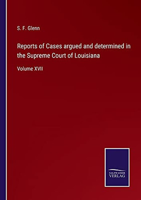 Reports Of Cases Argued And Determined In The Supreme Court Of Louisiana : Volume Xvii - 9783752555325