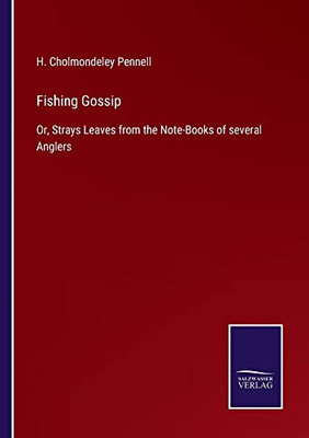 Fishing Gossip : Or, Strays Leaves From The Note-Books Of Several Anglers - 9783752558722