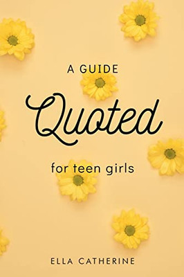 Quoted : A Guide For Teen Girls