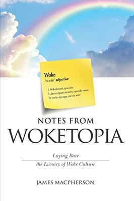 Notes From Woketopia : Laying Bare The Lunacy Of Woke Culture