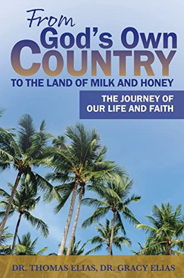 From God'S Own Country To The Land Of Milk And Honey : The Journey Of Our Life And Faith
