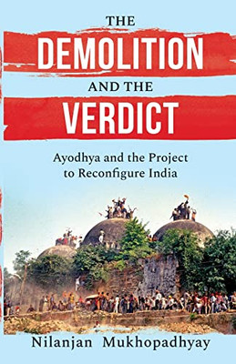 The Demolition And The Verdict Ayodhya And The Project To Reconfigure India