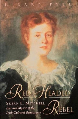 Red-Headed Rebel Susan L. Mitchell : Poet And Mystic Of The Irish Cultural Renaissance