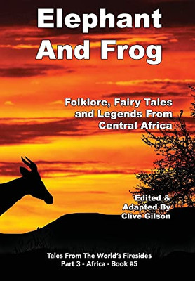 Elephant And Frog: Folklore, Fairy Tales And Legends From Central Africa