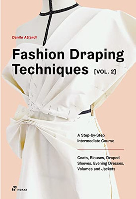 Fashion Draping Techniques Vol. 2: A Step By Step Course. Dresses, Blouses, Jackets, And Skirts