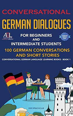 Conversational German Dialogues For Beginners And Intermediate Students : 100 German Conversations And Short Stories Conversational German Language Learning Books - Book 1