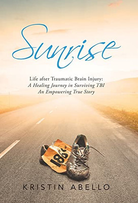 Sunrise: Life After Traumatic Brain Injury: A Healing Journey In Surviving Tbi, An Empowering True Story - 9781665712095