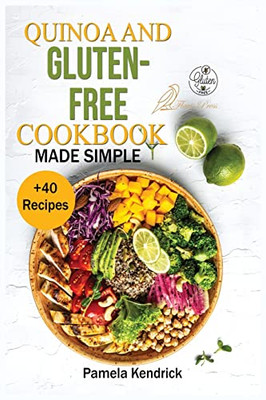 Quinoa And Gluten-Free Cookbook Made Simple: + 40 Healthy & Great-Tasting Recipes. Eat Great, Lose Weight And Feel Healthy.