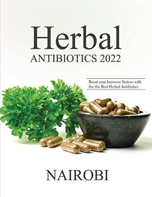 Herbal Antibiotics 2022 : Boost Your Immune System With The The Best Herbal Antibiotics - 9781804319840