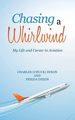 Chasing A Whirlwind: My Life And Career In Aviation - 9781665544603