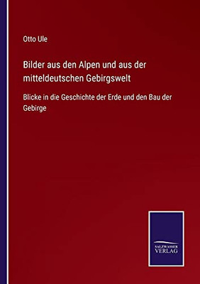 Bilder Aus Den Alpen Und Aus Der Mitteldeutschen Gebirgswelt : Blicke In Die Geschichte Der Erde Und Den Bau Der Gebirge - 9783752544923