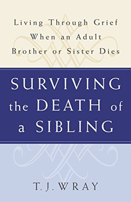 SURVIVING THE DEATH OF A SIBLING:  Living Through Grief When an Adult Brother or Sister Dies
