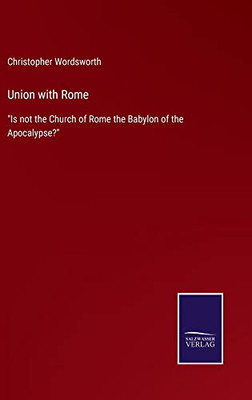 Union With Rome : "Is Not The Church Of Rome The Babylon Of The Apocalypse?" - 9783752558333