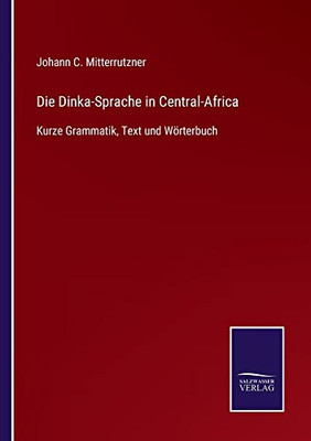 Die Dinka-Sprache In Central-Africa : Kurze Grammatik, Text Und Wörterbuch - 9783752545524