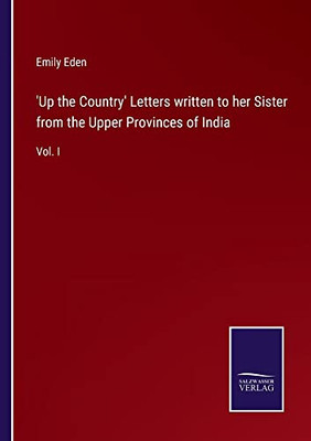 'Up The Country' Letters Written To Her Sister From The Upper Provinces Of India : Vol. I - 9783752557640