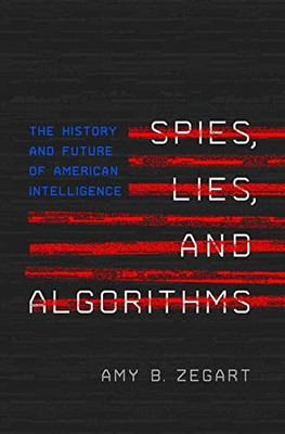 Spies, Lies, And Algorithms : The History And Future Of American Intelligence