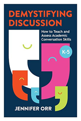 Demystifying Discussion : How To Teach And Assess Academic Conversation Skills, K-5