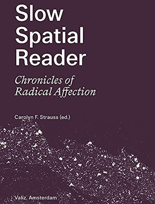 Slow Spatial Reader : Chronicles Of Radical Affection