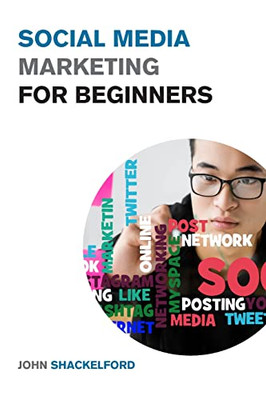 Social Media Marketing For Beginners : Turn Your Business Into A Cash Cow Using Tiktok, Facebook, And Instagram - A Complete Digital Marketing Guide Included