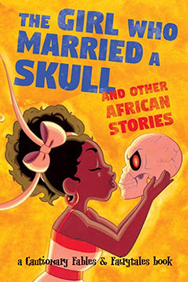 The Girl Who Married a Skull: and Other African Stories (Cautionary Fables and Fairytales)