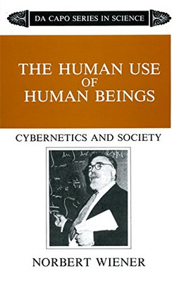 The Human Use Of Human Beings: Cybernetics And Society (The Da Capo series in science)