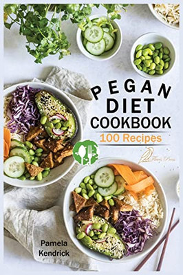 Pegan Diet Cookbook: 100 Delicious, Fast & Easy Recipes For Lifelong Health Vegan, Paleo, Gluten-Free & Diary-Free Healthy Meals.