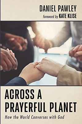 Across A Prayerful Planet : How The World Converses With God