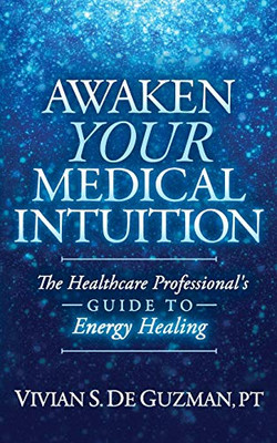 Awaken Your Medical Intuition: The Healthcare Professional�s Guide to Energy Healing