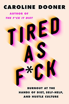 Tired As F*Ck : Burnout At The Hands Of Diet, Self-Help, And Hustle Culture