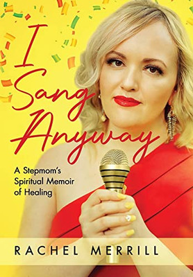 I Sang Anyway : A Stepmom'S Spiritual Memoir Of Healing - 9781955985109