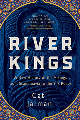 River Kings : A New History Of The Vikings From Scandinavia To The Silk Roads