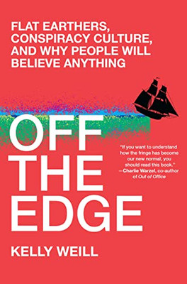 Off The Edge : Flat Earthers, Conspiracy Culture, And Why People Will Believe Anything
