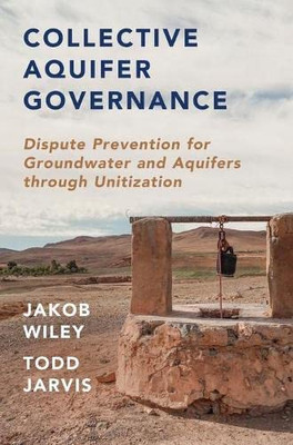 Collective Aquifer Governance : Dispute Prevention For Groundwater And Aquifers Through Unitization