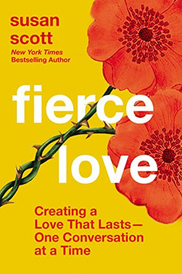 Fierce Love : Creating A Love That Lasts---One Conversation At A Time