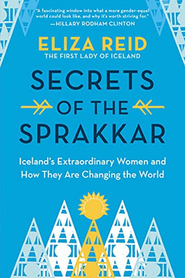 Secrets Of The Sprakkar : What The Outstanding Women Of Iceland Know About Equality