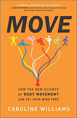 Move : How The New Science Of Body Movement Can Set Your Mind Free
