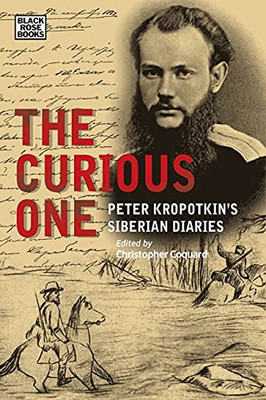 Curious One : Peter Kropotkin'S Siberian Diaries - 9781551647432