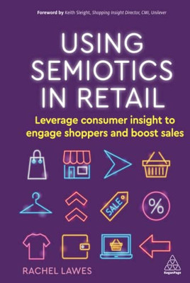 Using Semiotics In Retail : Leverage Consumer Insight To Engage Shoppers And Boost Sales - 9781398603844