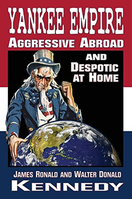 Yankee Empire : Aggressive Abroad And Despotic At Home