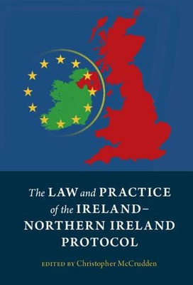 The Law And Practice Of The Ireland-Northern Ireland Protocol - 9781009100205