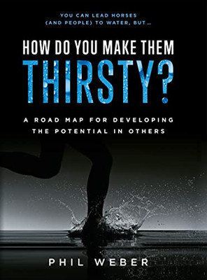 How Do You Make Them Thirsty? : A Road Map For Developing The Potential In Others - 9781642251982