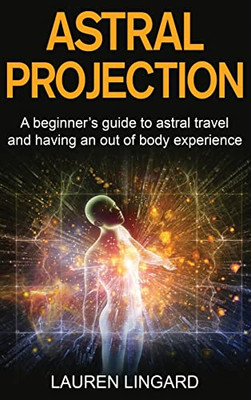 Astral Projection : A Beginner'S Guide To Astral Travel And Having An Out-Of-Body Experience - 9781761039768