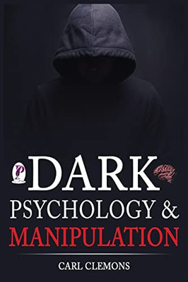 Dark Psychology & Manipulation : Discover Mental Persuasion Techniques For A Better Life. How To Analyze Body Language & People And Control Them With Nlp And Emotional Intelligence.