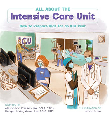 All About The Intensive Care Unit : How To Prepare Kids For An Icu Visit - 9781039134560