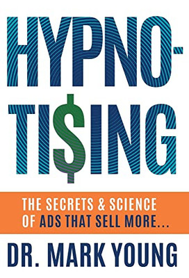 Hypno-Tising : The Secrets And Science Of Ads That Sell More...