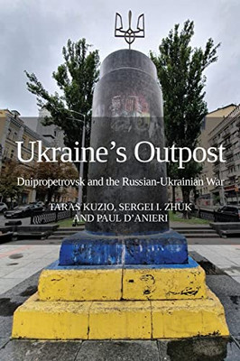 Ukraine'S Outpost : Dnipropetrovsk And The Russian-Ukrainian War