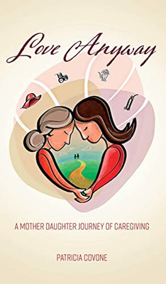 Love Anyway : A Mother Daughter Journey Of Caregiving - 9781039119833