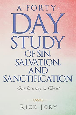 A Forty-Day Study Of Sin, Salvation, And Sanctification : Our Journey In Christ - 9781664252776