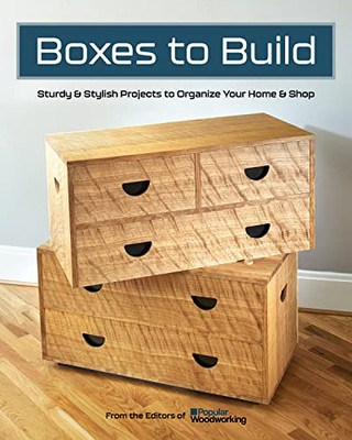 Boxes To Build: 25 Projects To Use In The Workshop & Home