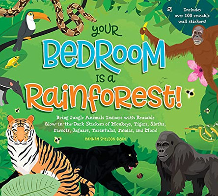 Your Bedroom Is A Rainforest! : Bring Rainforest Animals Indoors With Reusable, Glow-In-The-Dark Stickers Of Monkeys, Tigers, Sloths, Parrots, Jaguars, Tarantulas, Pandas, Fireflies, And More!